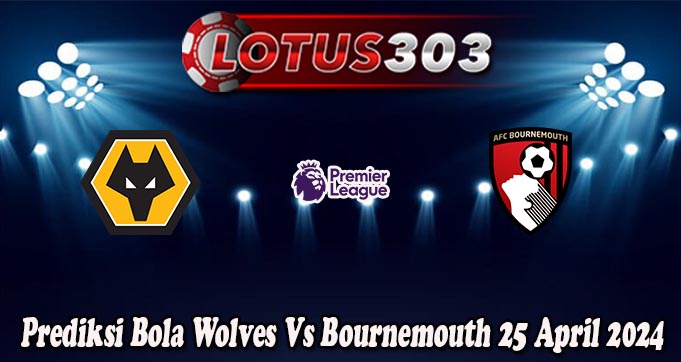 Prediksi Bola Wolves Vs Bournemouth 25 April 2024
